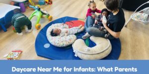 Daycare Near Me for Infants: What Parents Should Know Before Choosing Care